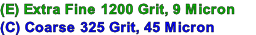 (E) Extra Fine 1200 Grit, 9 Micron      (C) Coarse 325 Grit, 45 Micron
